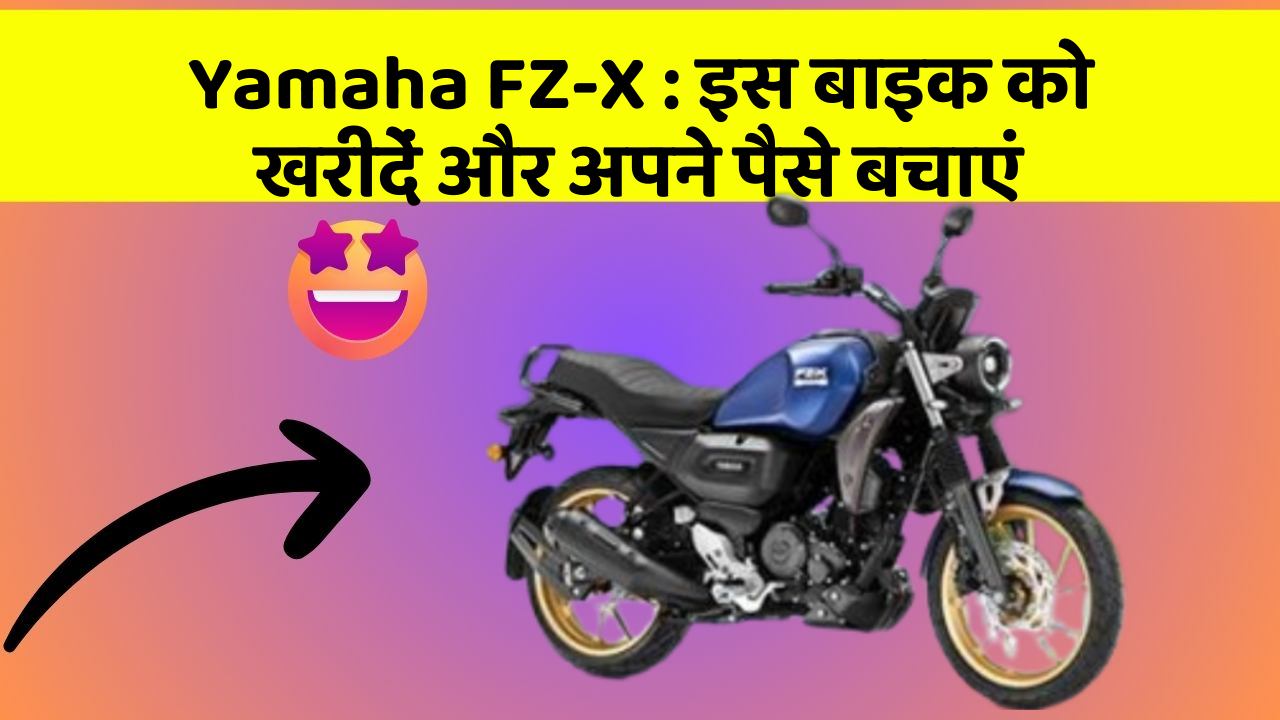 Yamaha FZ-X : इस बाइक को खरीदें और अपने पैसे बचाएं
