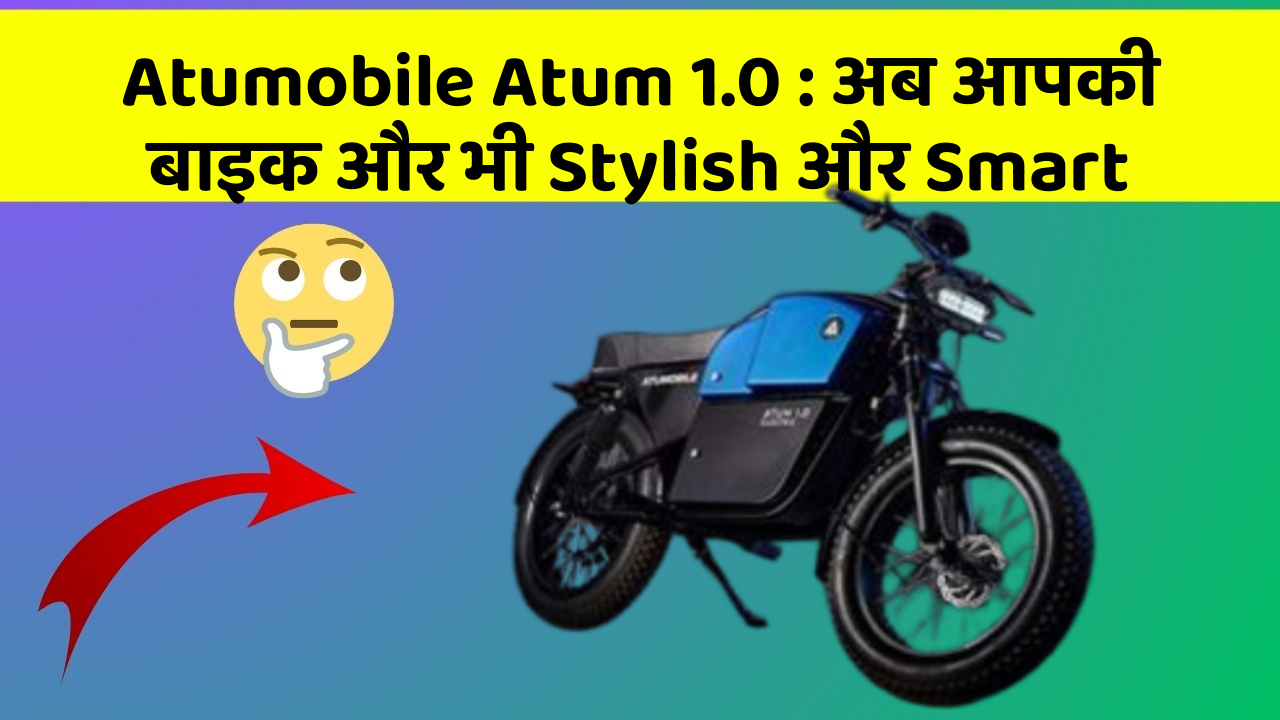 Atumobile Atum 1.0: अब आपकी बाइक और भी Stylish और Smart