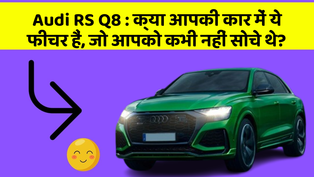Audi RS Q8: क्या आपकी कार में ये फीचर हैं, जो आपको कभी नहीं सोचे थे?