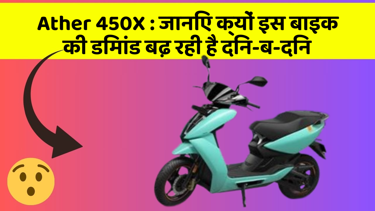 Ather 450X: जानिए क्यों इस बाइक की डिमांड बढ़ रही है दिन-ब-दिन