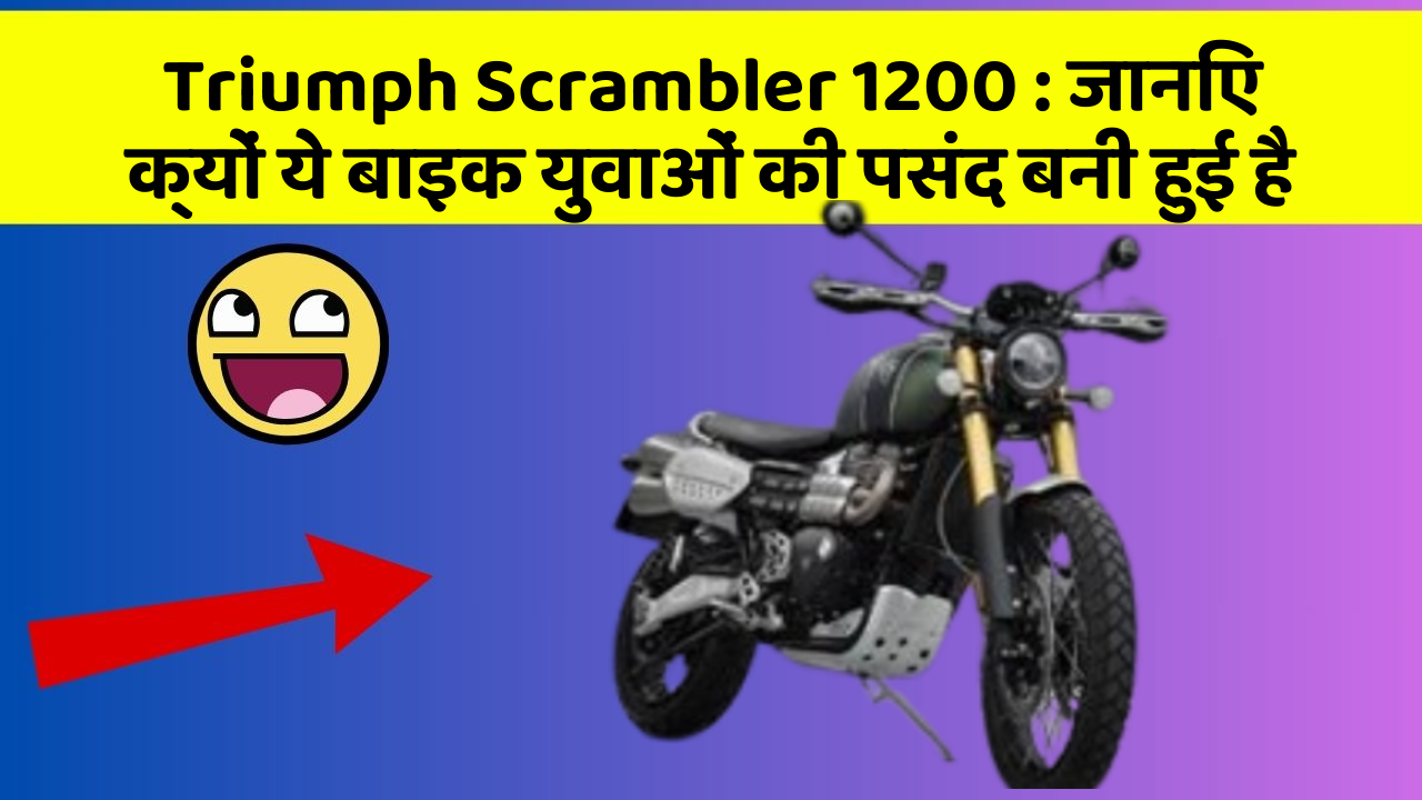 Triumph Scrambler 1200: जानिए क्यों ये बाइक युवाओं की पसंद बनी हुई है