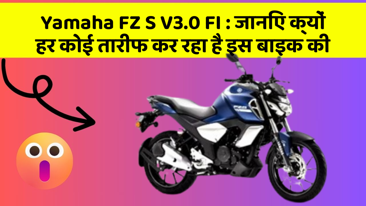 Yamaha FZ S V3.0 FI: जानिए क्यों हर कोई तारीफ कर रहा है इस बाइक की