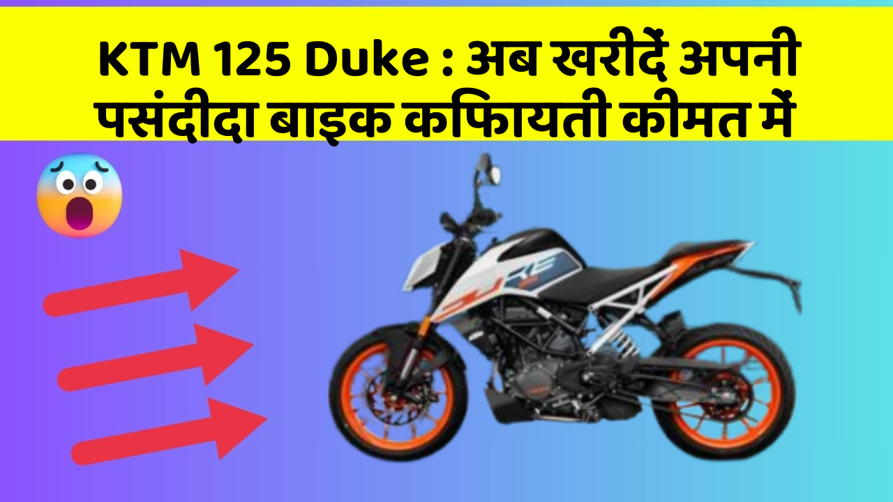 KTM 125 Duke : अब खरीदें अपनी पसंदीदा बाइक किफायती कीमत में