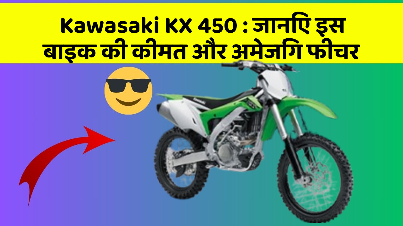 Kawasaki KX 450: जानिए इस बाइक की कीमत और अमेजिंग फीचर