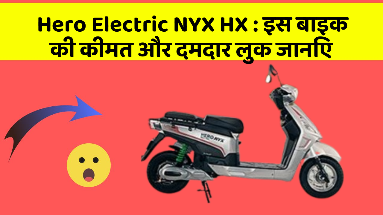 Hero Electric NYX HX: इस बाइक की कीमत और दमदार लुक जानिए