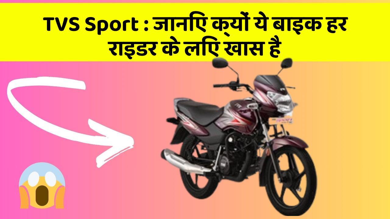 TVS Sport: जानिए क्यों ये बाइक हर राइडर के लिए खास है