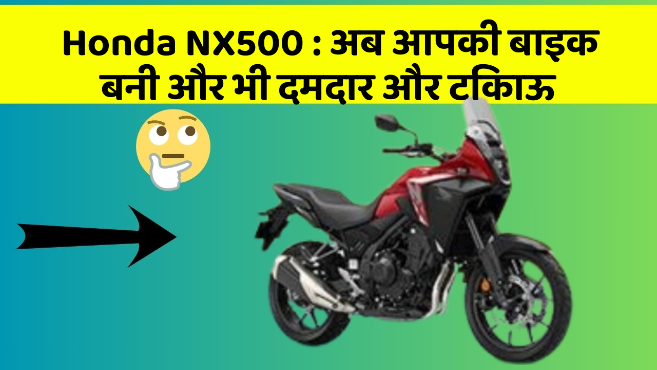 Honda NX500: अब आपकी बाइक बनी और भी दमदार और टिकाऊ