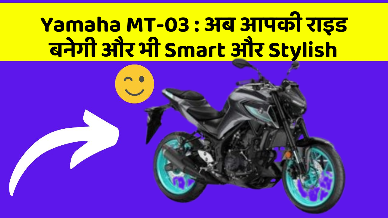 Yamaha MT-03: अब आपकी राइड बनेगी और भी Smart और Stylish