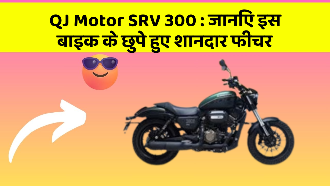 QJ Motor SRV 300: जानिए इस बाइक के छुपे हुए शानदार फीचर